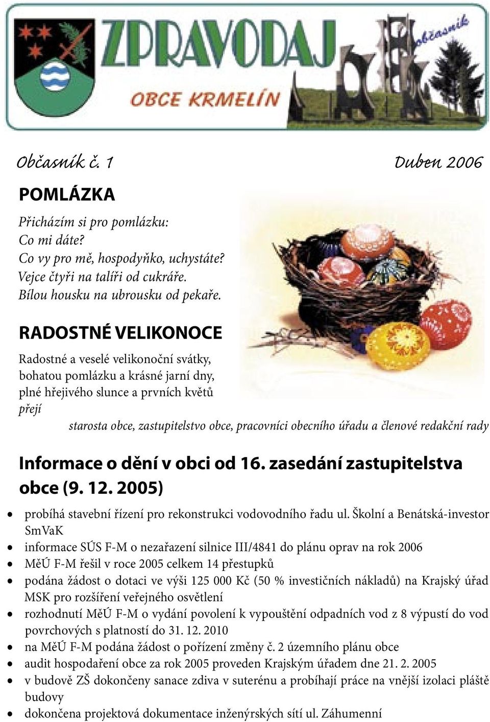 úřadu a členové redakční rady Informace o dění v obci od 16. zasedání zastupitelstva obce (9. 12. 2005) probíhá stavební řízení pro rekonstrukci vodovodního řadu ul.