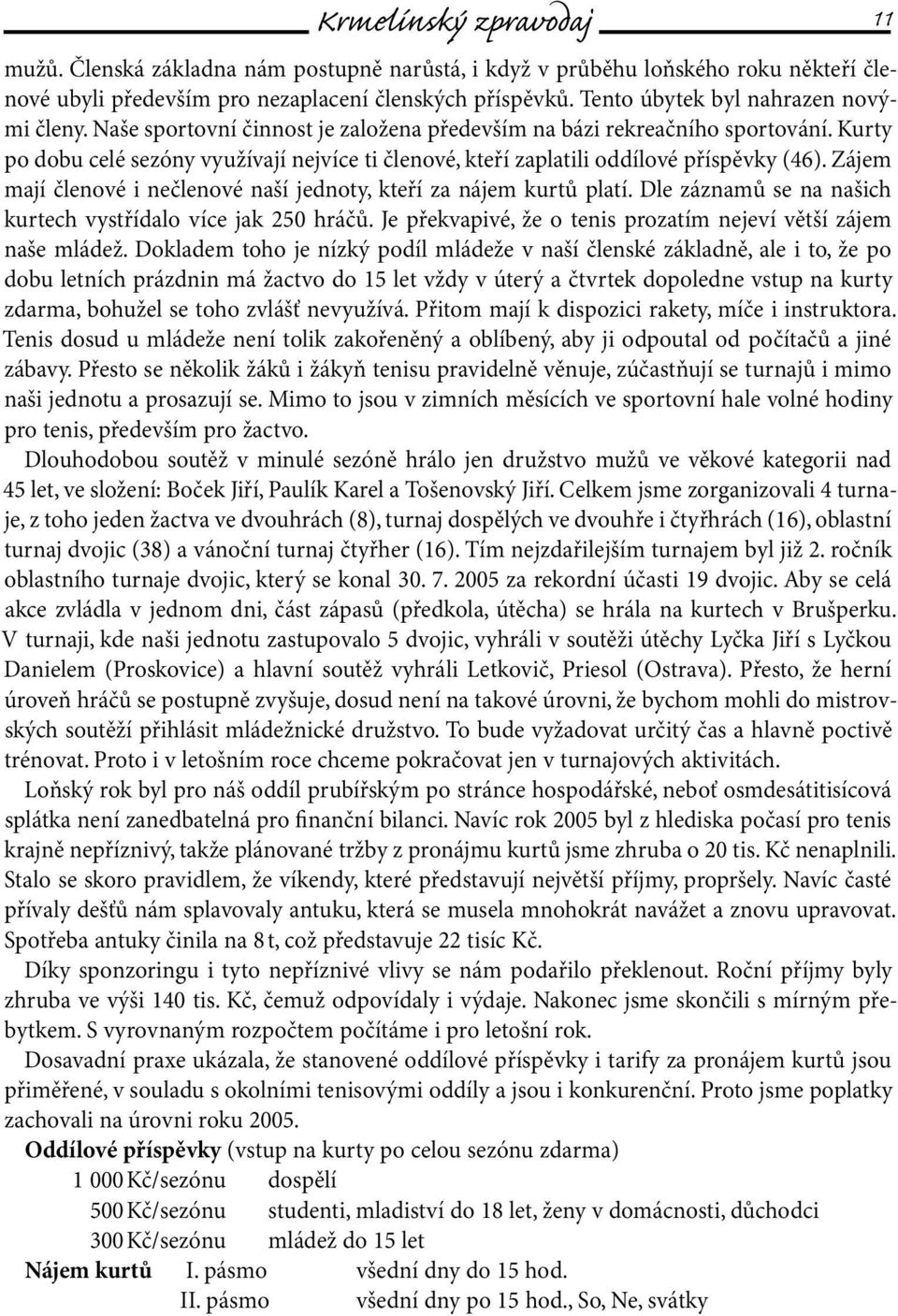 Kurty po dobu celé sezóny využívají nejvíce ti členové, kteří zaplatili oddílové příspěvky (46). Zájem mají členové i nečlenové naší jednoty, kteří za nájem kurtů platí.