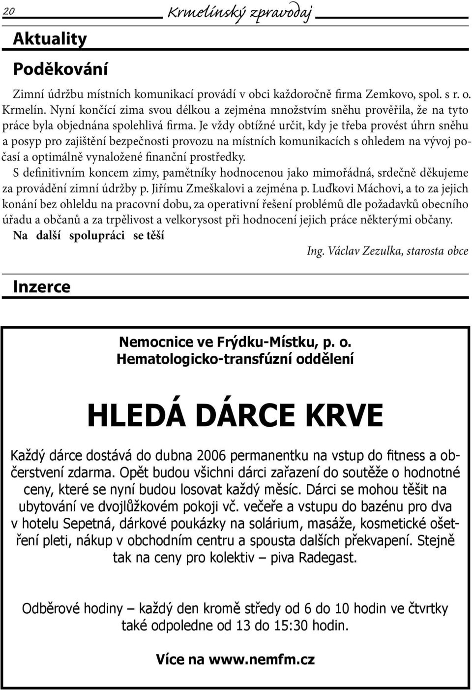 S definitivním koncem zimy, pamětníky hodnocenou jako mimořádná, srdečně děkujeme za provádění zimní údržby p. Jiřímu Zmeškalovi a zejména p.