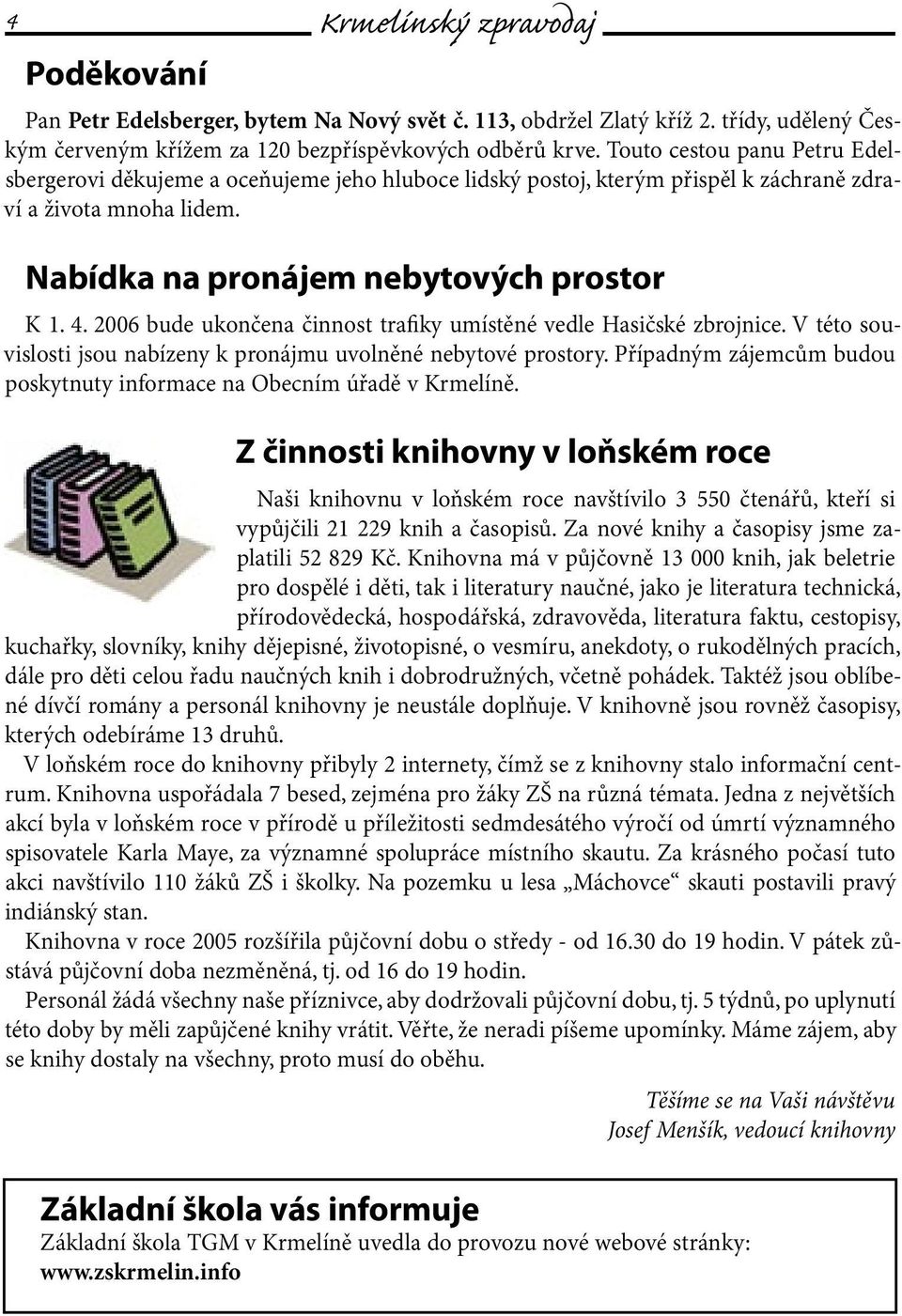 2006 bude ukončena činnost trafiky umístěné vedle Hasičské zbrojnice. V této souvislosti jsou nabízeny k pronájmu uvolněné nebytové prostory.