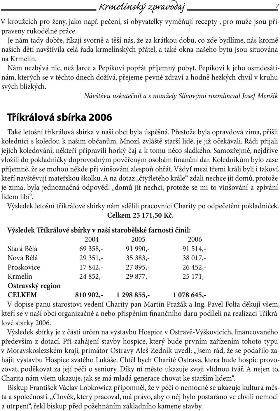 Nám nezbývá nic, než Jarce a Pepíkovi popřát příjemný pobyt, Pepíkovi k jeho osmdesátinám, kterých se v těchto dnech dožívá, přejeme pevné zdraví a hodně hezkých chvil v kruhu svých blízkých.