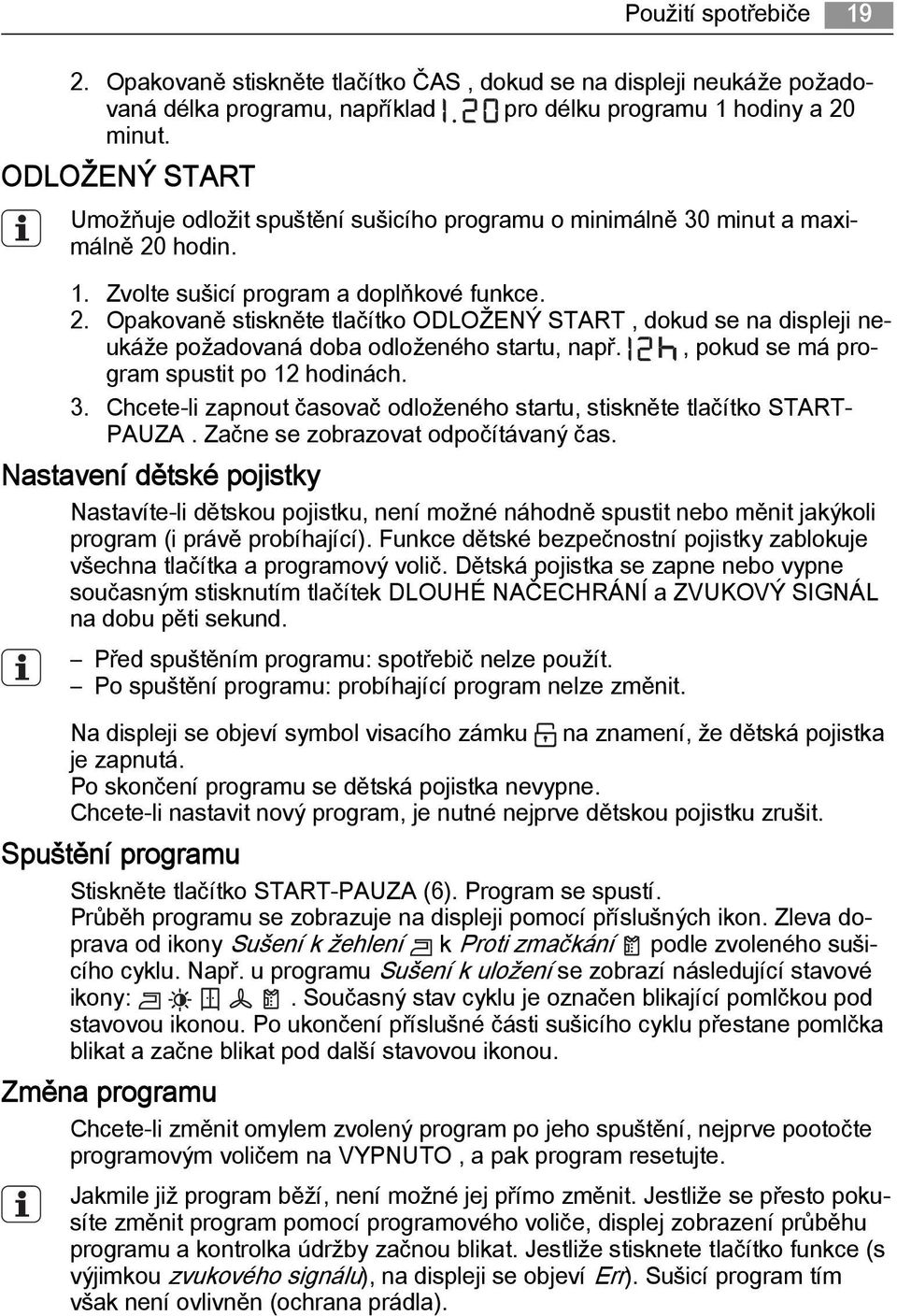 hodin. 1. Zvolte sušicí program a doplňkové funkce. 2. Opakovaně stiskněte tlačítko ODLOŽENÝ START, dokud se na displeji neukáže požadovaná doba odloženého startu, např.