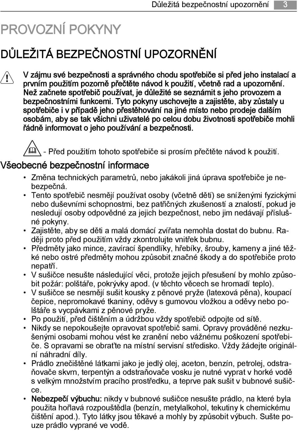 Tyto pokyny uschovejte a zajistěte, aby zůstaly u spotřebiče i v případě jeho přestěhování na jiné místo nebo prodeje dalším osobám, aby se tak všichni uživatelé po celou dobu životnosti spotřebiče