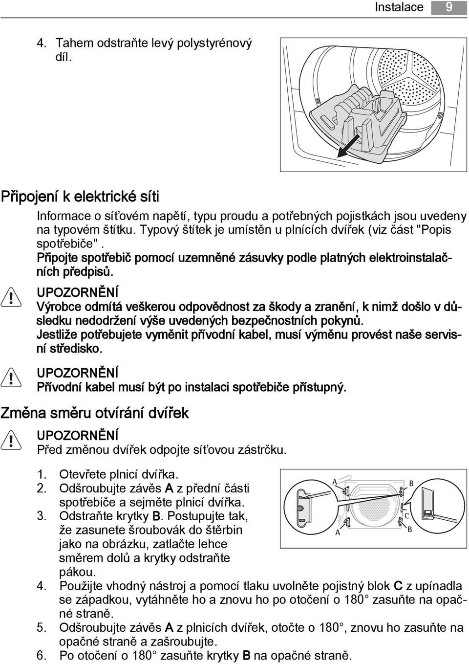 UPOZORNĚNÍ Výrobce odmítá veškerou odpovědnost za škody a zranění, k nimž došlo v důsledku nedodržení výše uvedených bezpečnostních pokynů.