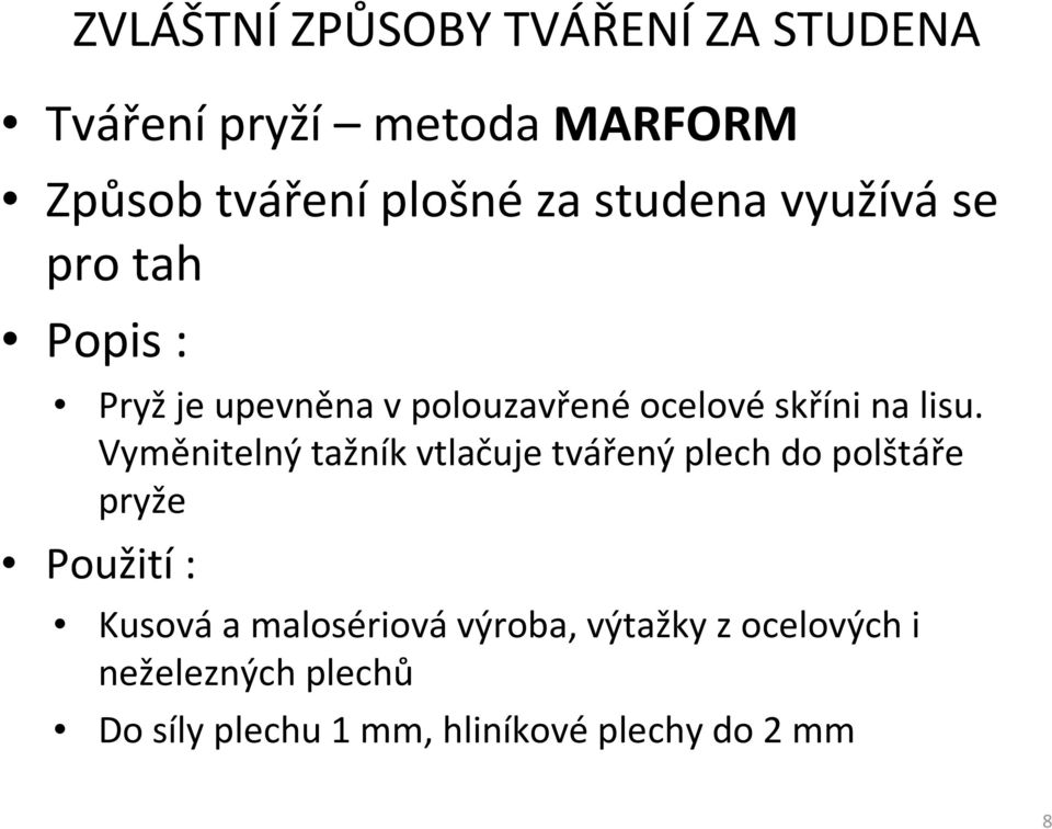 Vyměnitelný tažník vtlačuje tvářený plech do polštáře pryže Použití: Kusováa