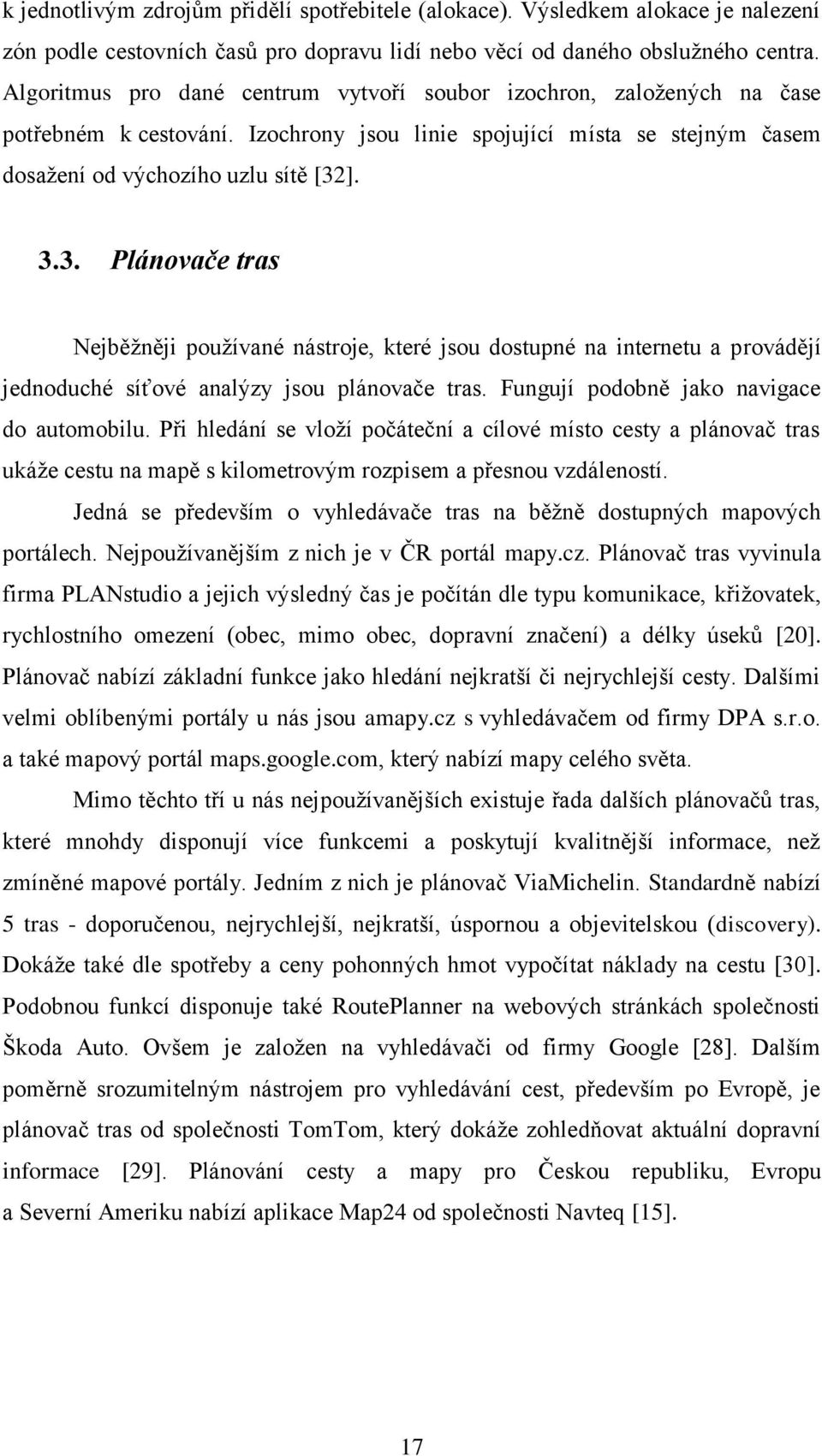 ]. 3.3. Plánovače tras Nejběţněji pouţívané nástroje, které jsou dostupné na internetu a provádějí jednoduché síťové analýzy jsou plánovače tras. Fungují podobně jako navigace do automobilu.