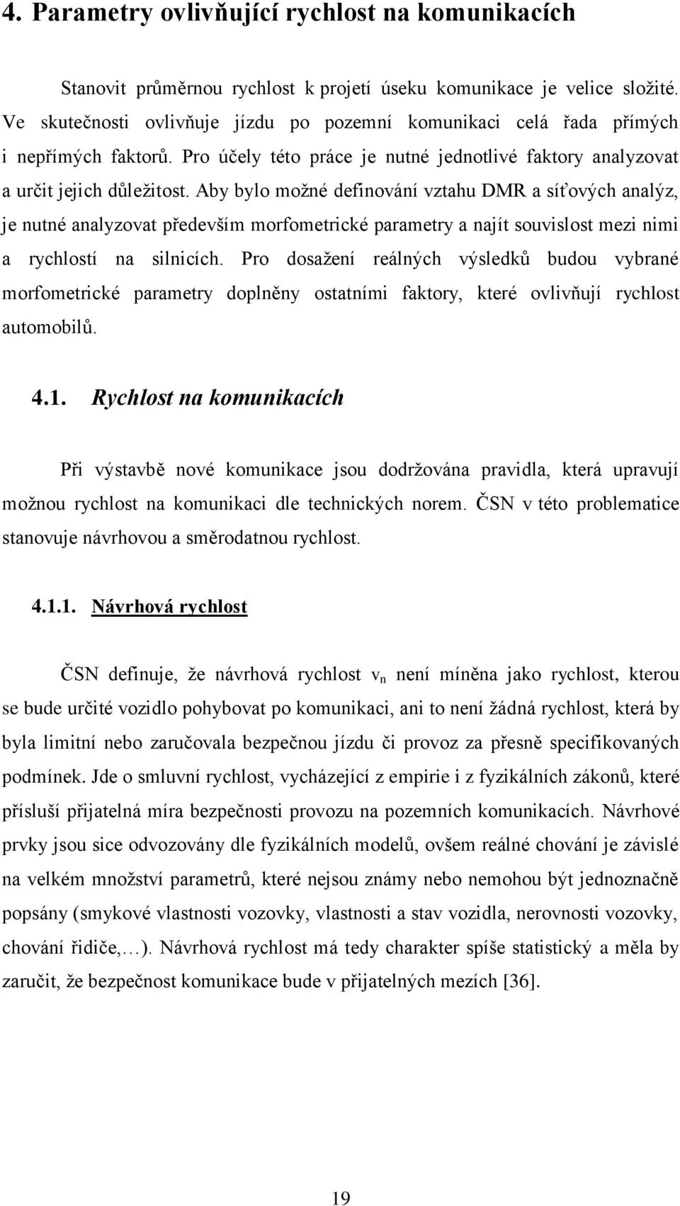 Aby bylo moţné definování vztahu DMR a síťových analýz, je nutné analyzovat především morfometrické parametry a najít souvislost mezi nimi a rychlostí na silnicích.