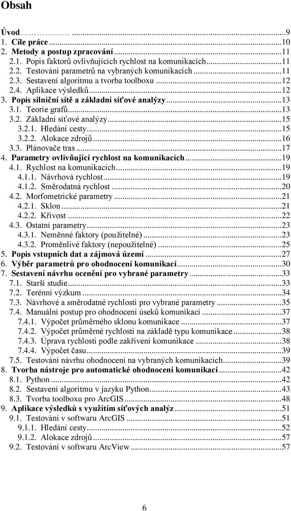 .. 15 3.2.2. Alokace zdrojů... 16 3.3. Plánovače tras... 17 4. Parametry ovlivňující rychlost na komunikacích... 19 4.1. Rychlost na komunikacích... 19 4.1.1. Návrhová rychlost... 19 4.1.2. Směrodatná rychlost.