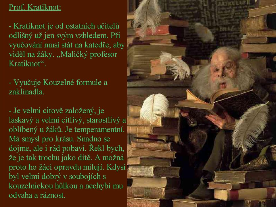 - Je velmi citově založený, je laskavý a velmi citlivý, starostlivý a oblíbený u žáků. Je temperamentní. Má smysl pro krásu.