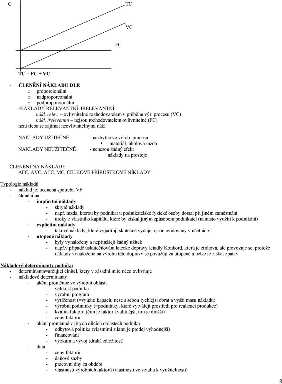 procesu materiál, úkolová mzda - nenesou žádný efekt náklady na prostoje ČLENĚNÍ NA NÁKLADY AFC, AVC, ATC, MC, CELKOVÉ PŘÍRŮSTKOVÉ NÍKLADY Typologie nákladů - náklad je: ocenená spotreba VF - členění