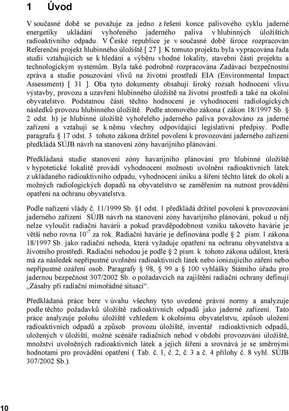 K tomuto projektu byla vypracována řada studií vztahujících se k hledání a výběru vhodné lokality, stavební části projektu a technologickým systémům.