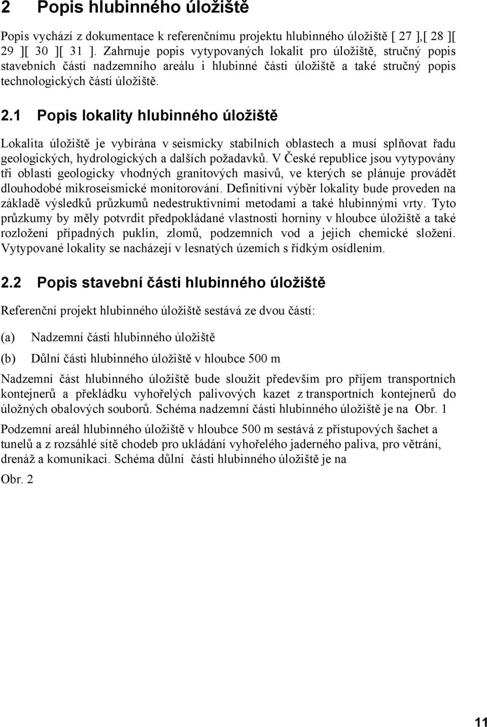 1 Popis lokality hlubinného úložiště Lokalita úložiště je vybírána v seismicky stabilních oblastech a musí splňovat řadu geologických, hydrologických a dalších požadavků.