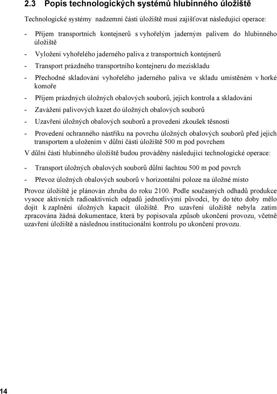 vyhořelého jaderného paliva ve skladu umístěném v horké komoře Příjem prázdných úložných obalových souborů, jejich kontrola a skladování Zavážení palivových kazet do úložných obalových souborů