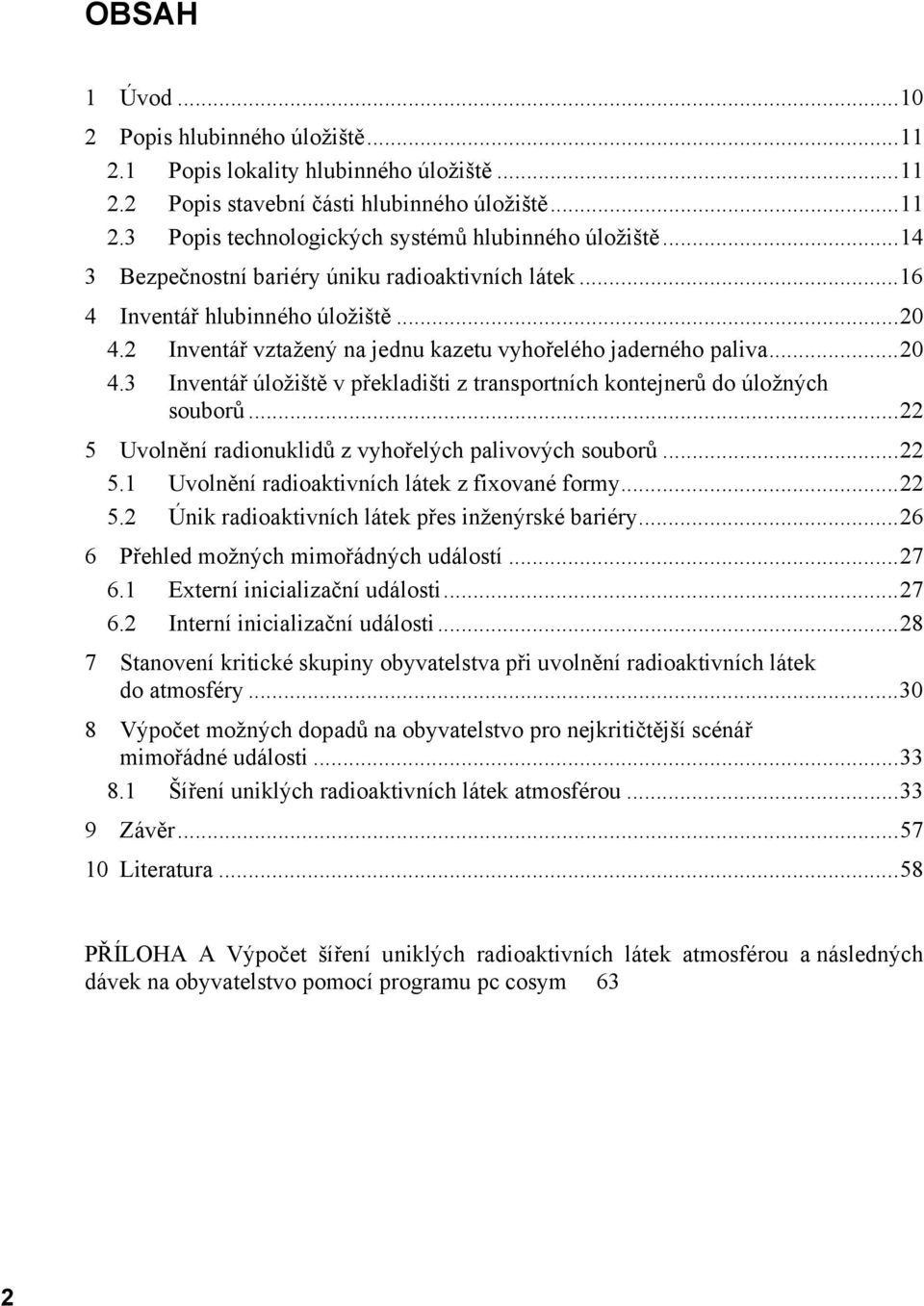 ..22 5 Uvolnění radionuklidů z vyhořelých palivových souborů...22 5.1 Uvolnění radioaktivních látek z fixované formy...22 5.2 Únik radioaktivních látek přes inženýrské bariéry.