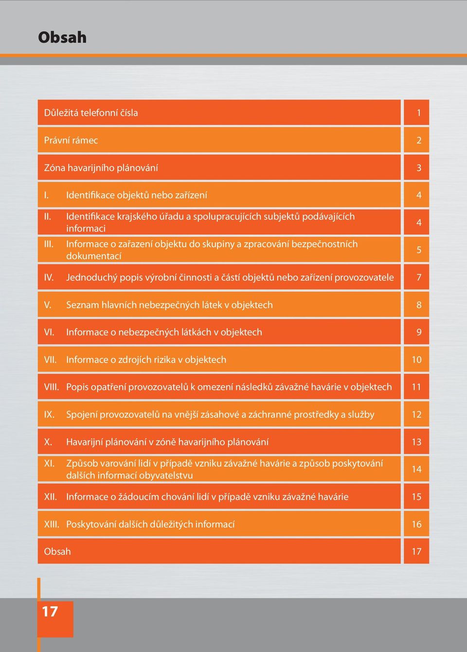 Jednoduchý popis výrobní činnosti a částí objektů nebo zařízení provozovatele 7 V. Seznam hlavních nebezpečných látek v objektech 8 VI. Informace o nebezpečných látkách v objektech 9 VII.