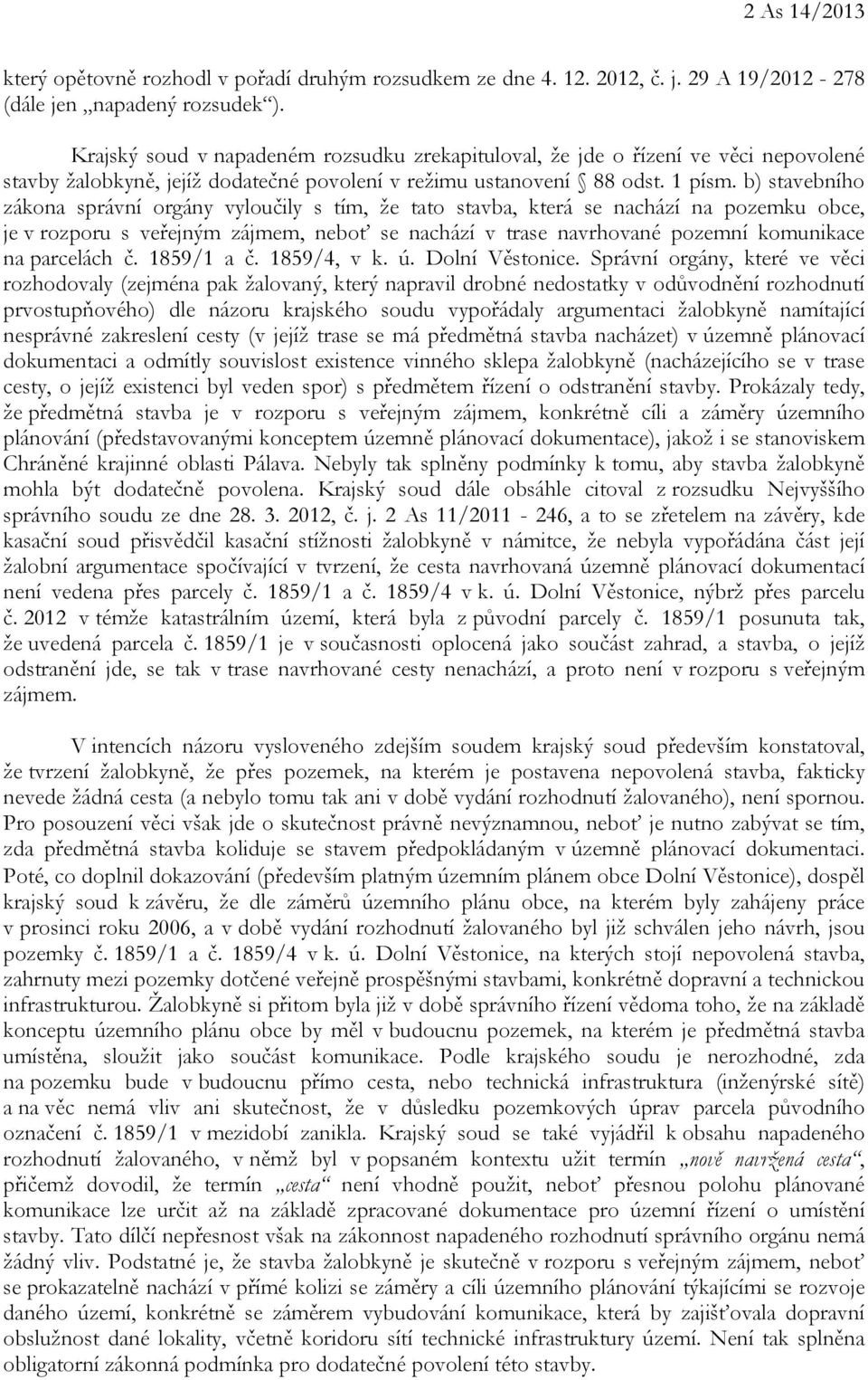 b) stavebního zákona správní orgány vyloučily s tím, že tato stavba, která se nachází na pozemku obce, je v rozporu s veřejným zájmem, neboť se nachází v trase navrhované pozemní komunikace na