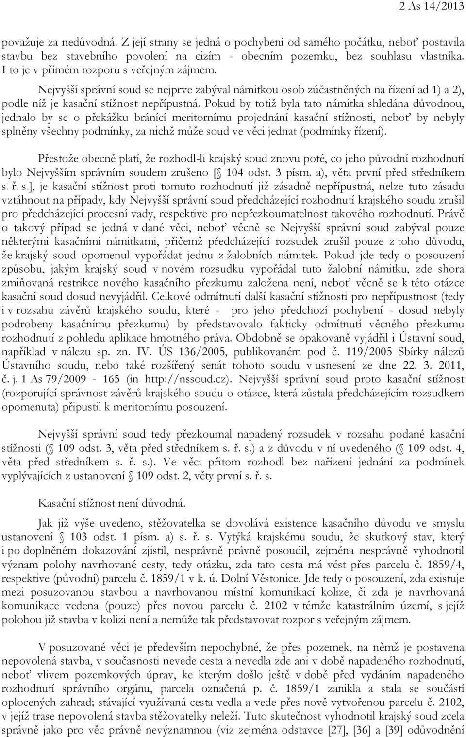 Pokud by totiž byla tato námitka shledána důvodnou, jednalo by se o překážku bránící meritornímu projednání kasační stížnosti, neboť by nebyly splněny všechny podmínky, za nichž může soud ve věci