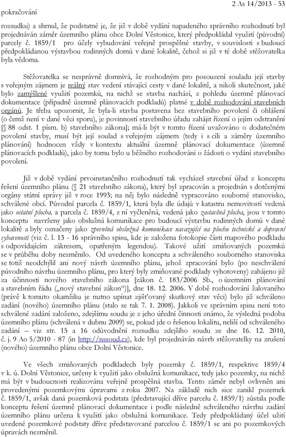 1859/1 pro účely vybudování veřejně prospěšné stavby, v souvislosti s budoucí předpokládanou výstavbou rodinných domů v dané lokalitě, čehož si již v té době stěžovatelka byla vědoma.