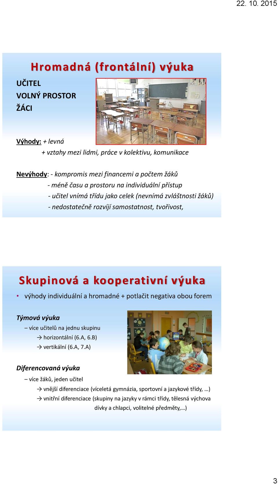 individuální a hromadné + potlačit negativa obou forem Týmová výuka více učitelů na jednu skupinu horizontální (6.A, 6.B) vertikální (6.A, 7.