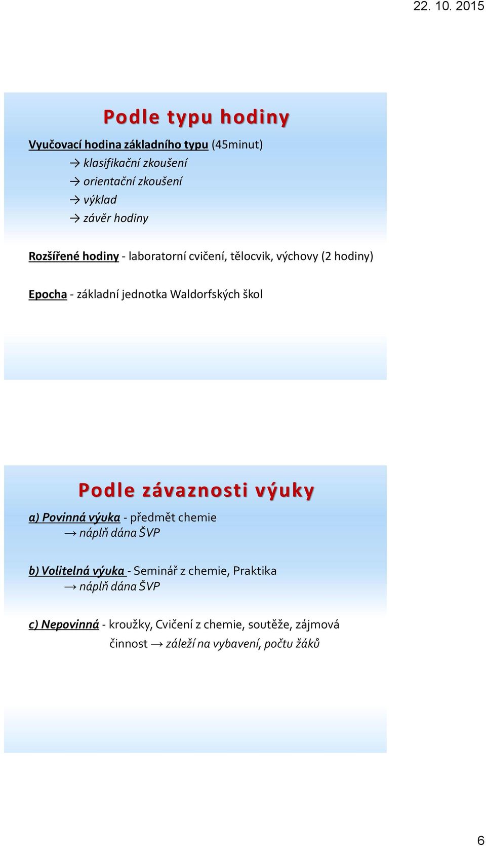 škol Podle závaznosti výuky a) Povinná výuka - předmět chemie náplň dána ŠVP b) Volitelná výuka - Seminář z chemie,