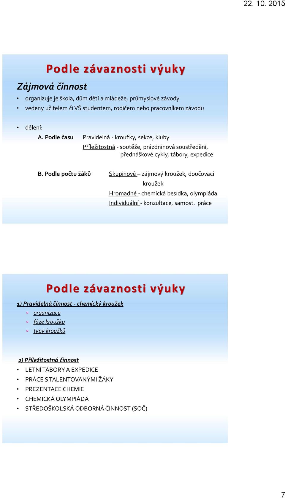 Podle počtu žáků Skupinové zájmový kroužek, doučovací kroužek Hromadné - chemická besídka, olympiáda Individuální - konzultace, samost.