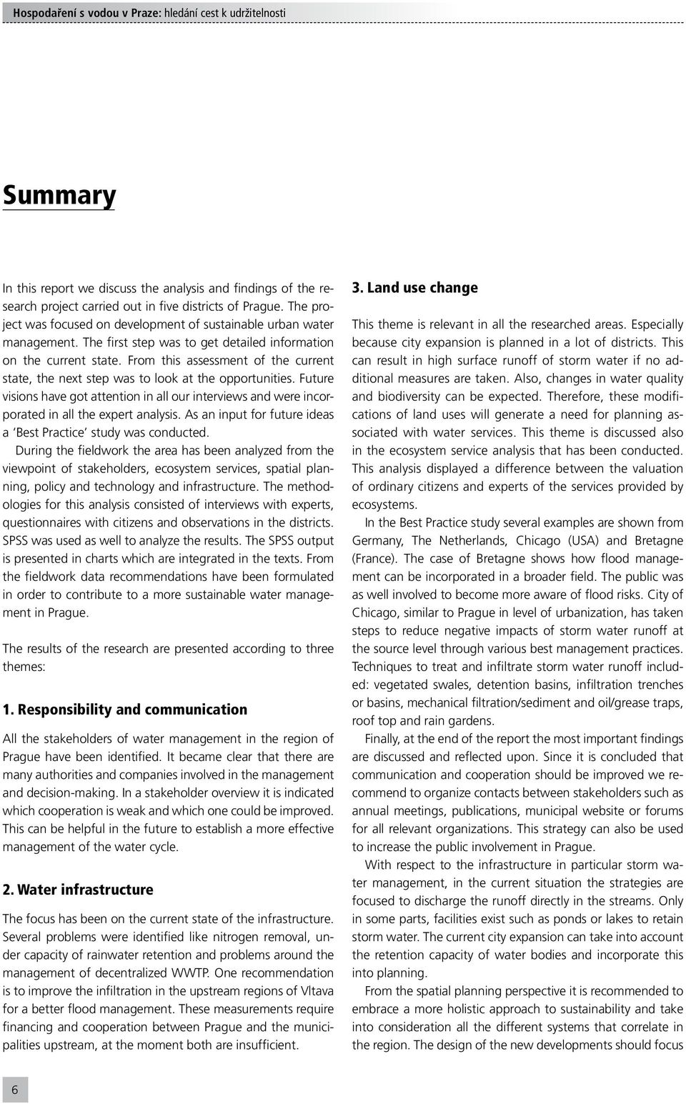 From this assessment of the current state, the next step was to look at the opportunities. Future visions have got attention in all our interviews and were incorporated in all the expert analysis.