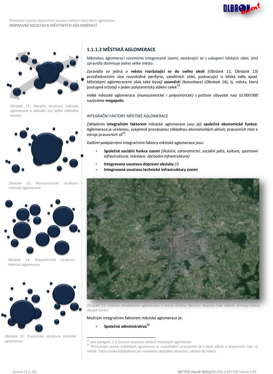 Městskými aglomeracemi však také bývají souměstí (konurbace) (Obrázek 16), tj. města, která postupně srůstají v jeden polycentrický sídelní celek 19.