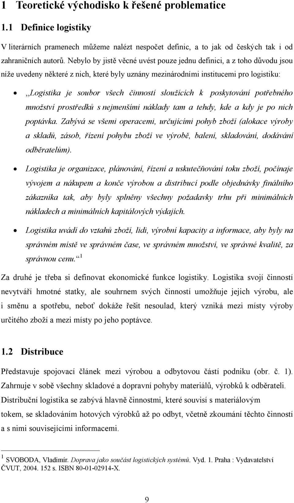 sloužících k poskytování potřebného množství prostředků s nejmenšími náklady tam a tehdy, kde a kdy je po nich poptávka.