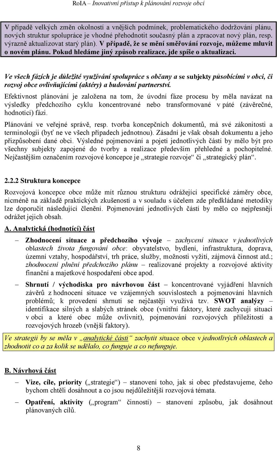 Ve všech fázích je důležité využívání spolupráce s občany a se subjekty působícími v obci, či rozvoj obce ovlivňujícími (aktéry) a budování partnerství.