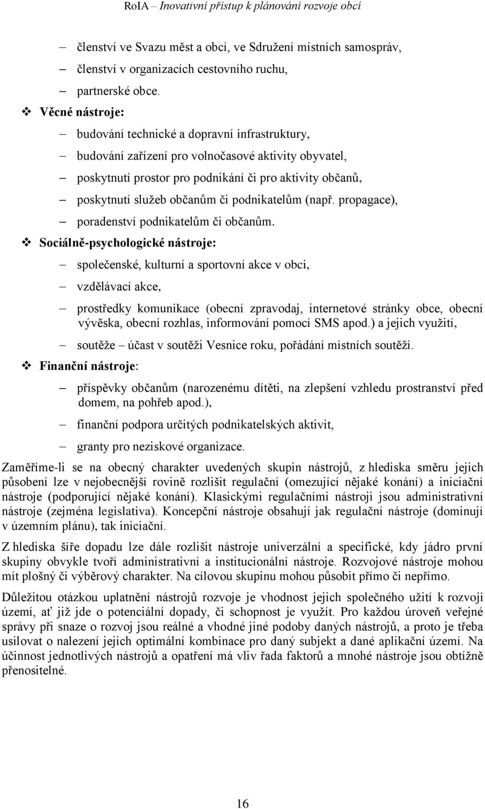 či podnikatelům (např. propagace), poradenství podnikatelům či občanům.