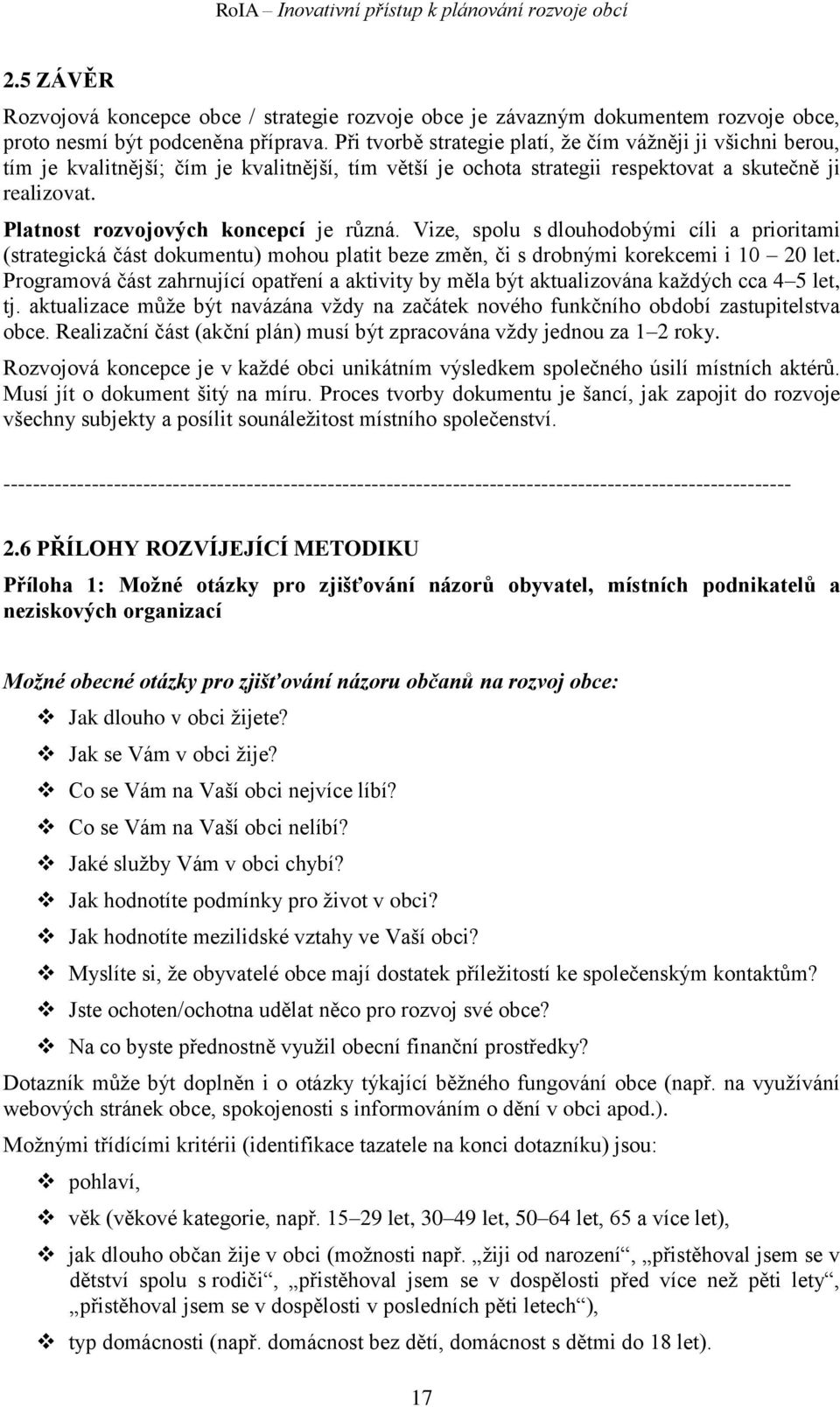 Platnost rozvojových koncepcí je různá. Vize, spolu s dlouhodobými cíli a prioritami (strategická část dokumentu) mohou platit beze změn, či s drobnými korekcemi i 10 20 let.