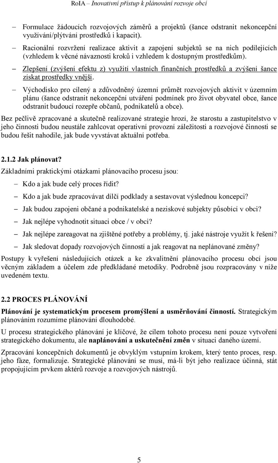 Zlepšení (zvýšení efektu z) využití vlastních finančních prostředků a zvýšení šance získat prostředky vnější.