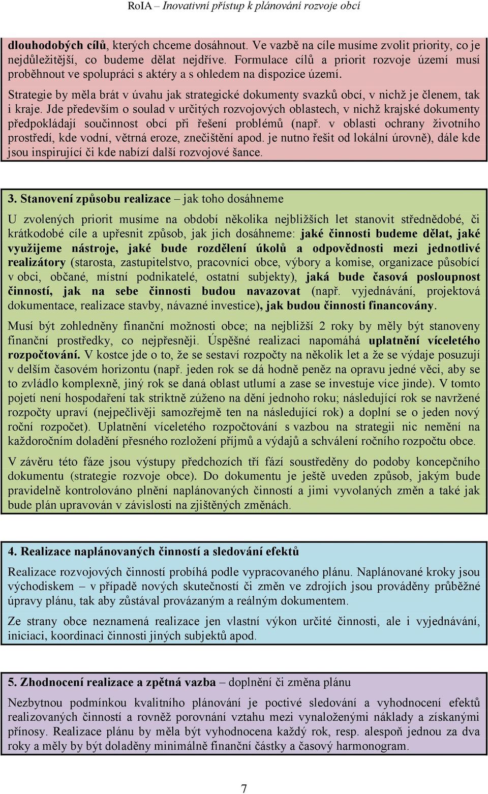 Strategie by měla brát v úvahu jak strategické dokumenty svazků obcí, v nichž je členem, tak i kraje.