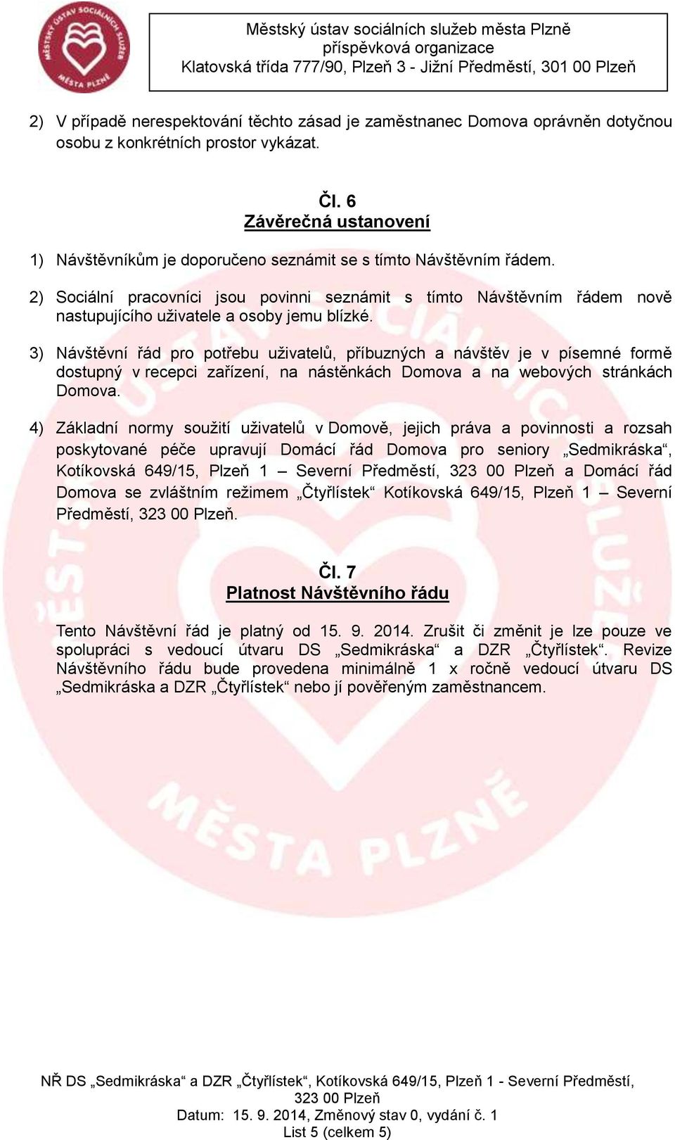 2) Sociální pracovníci jsou povinni seznámit s tímto Návštěvním řádem nově nastupujícího uživatele a osoby jemu blízké.