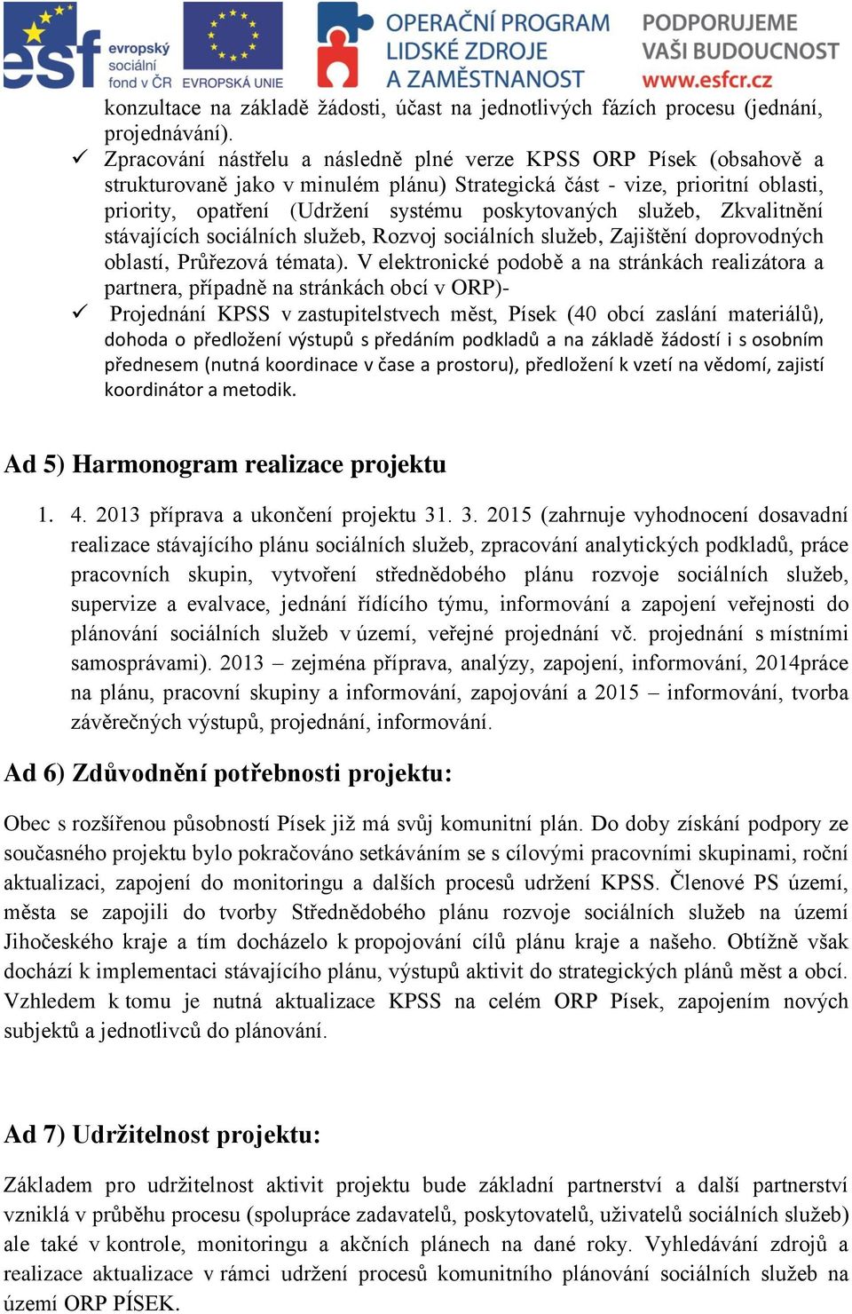 služeb, Zkvalitnění stávajících sociálních služeb, Rozvoj sociálních služeb, Zajištění doprovodných oblastí, Průřezová témata).