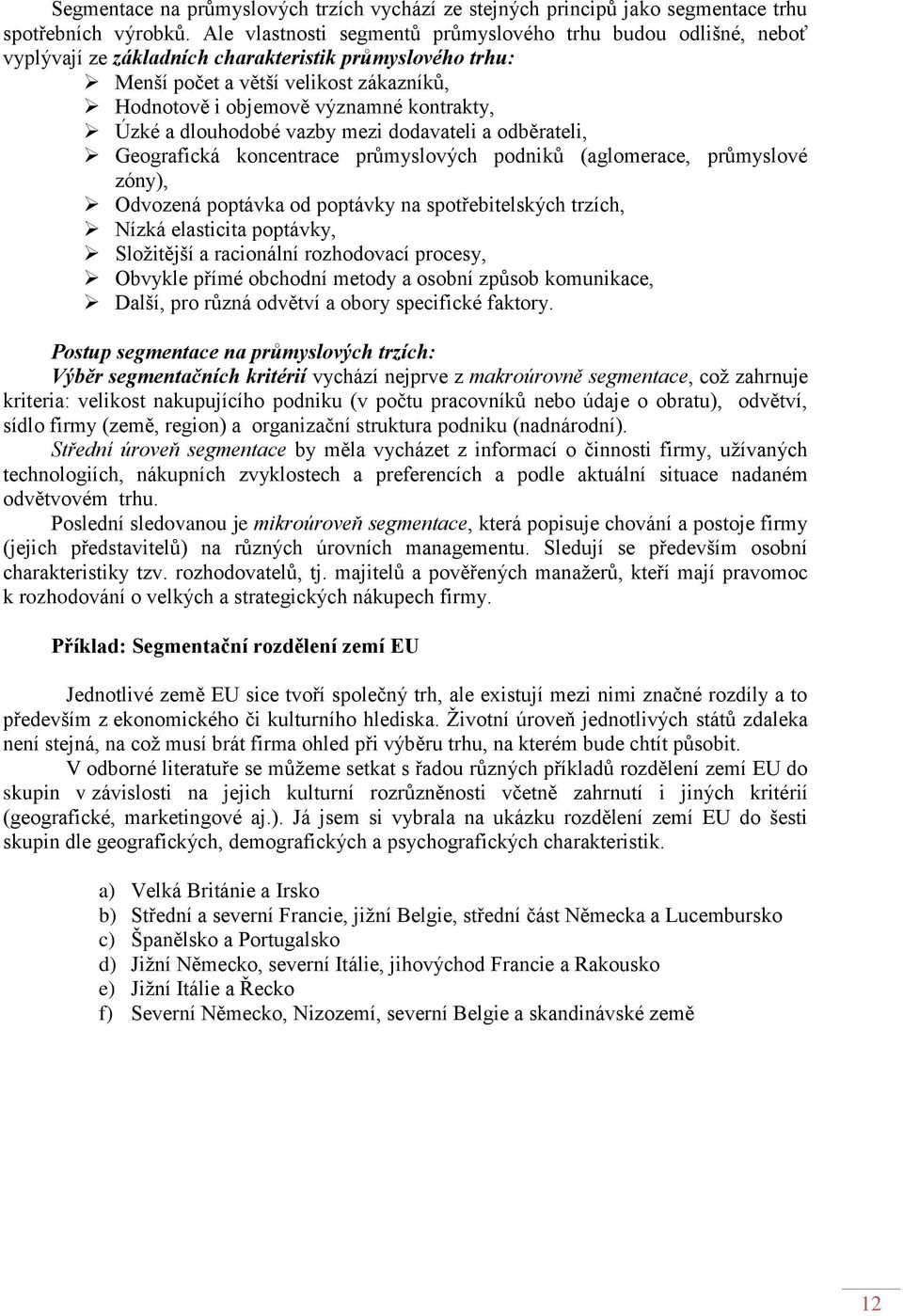 kontrakty, Úzké a dlouhodobé vazby mezi dodavateli a odběrateli, Geografická koncentrace průmyslových podniků (aglomerace, průmyslové zóny), Odvozená poptávka od poptávky na spotřebitelských trzích,