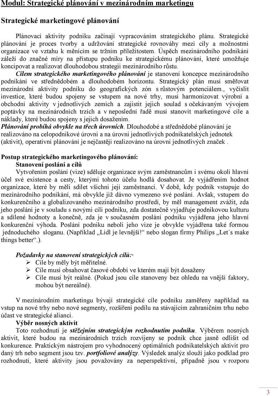 Úspěch mezinárodního podnikání záleţí do značné míry na přístupu podniku ke strategickému plánování, které umoţňuje koncipovat a realizovat dlouhodobou strategii mezinárodního růstu.