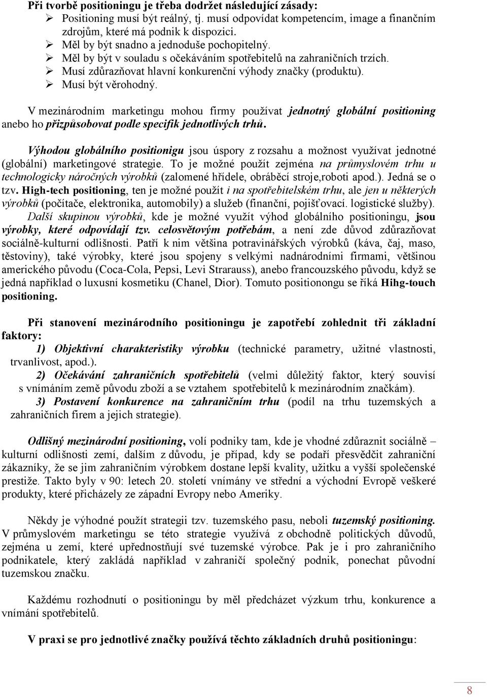 V mezinárodním marketingu mohou firmy pouţívat jednotný globální positioning anebo ho přizpůsobovat podle specifik jednotlivých trhů.