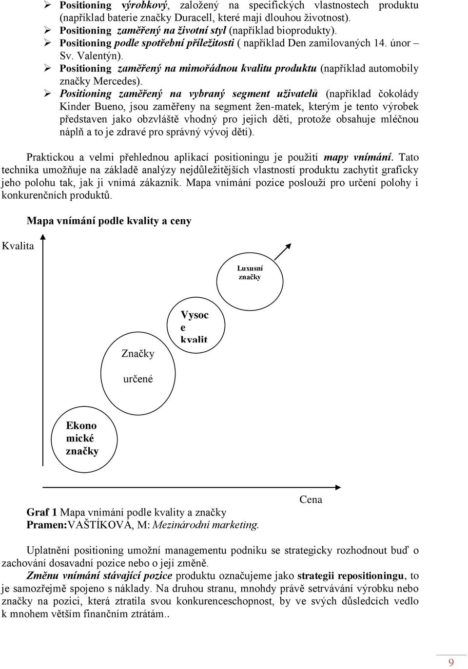 Positioning zaměřený na vybraný segment uživatelů (například čokolády Kinder Bueno, jsou zaměřeny na segment ţen-matek, kterým je tento výrobek představen jako obzvláště vhodný pro jejich děti,