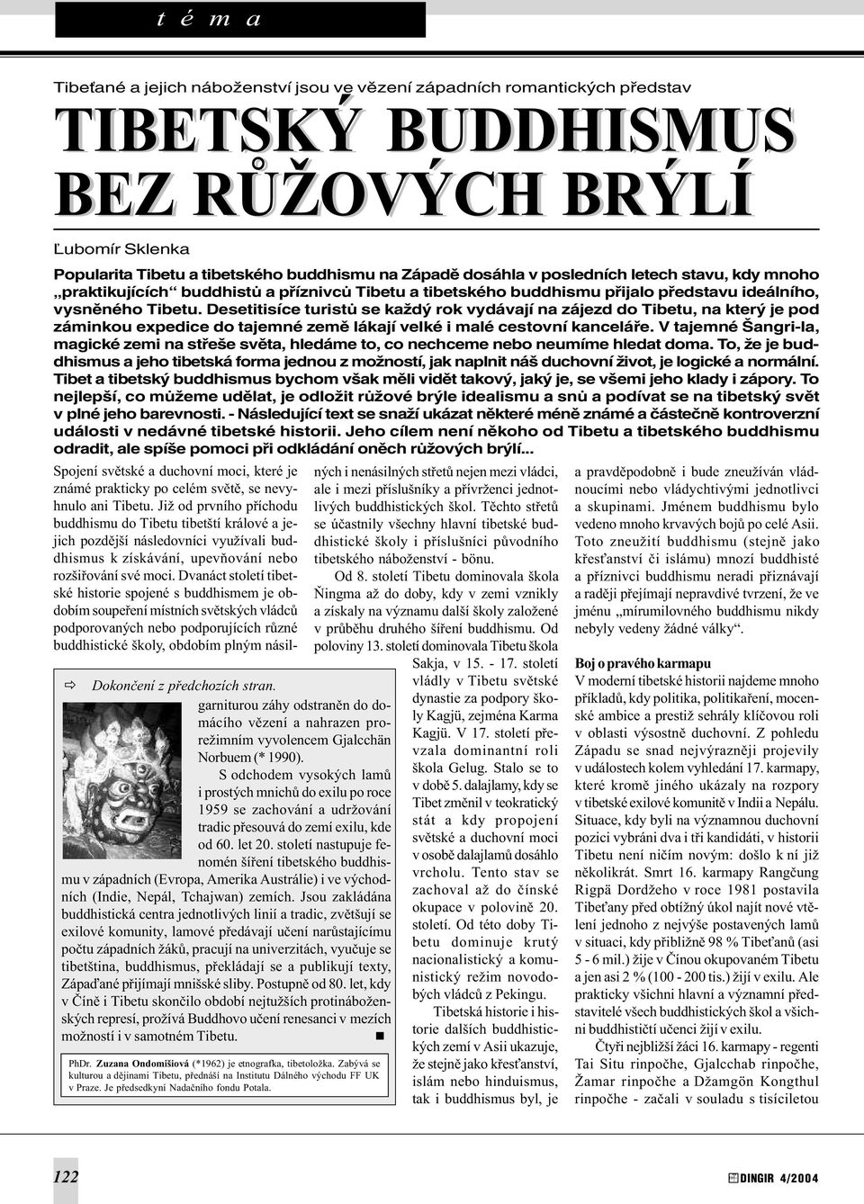 Desetitisíce turistù se každý rok vydávají na zájezd do Tibetu, na který je pod záminkou expedice do tajemné zemì lákají velké i malé cestovní kanceláøe.