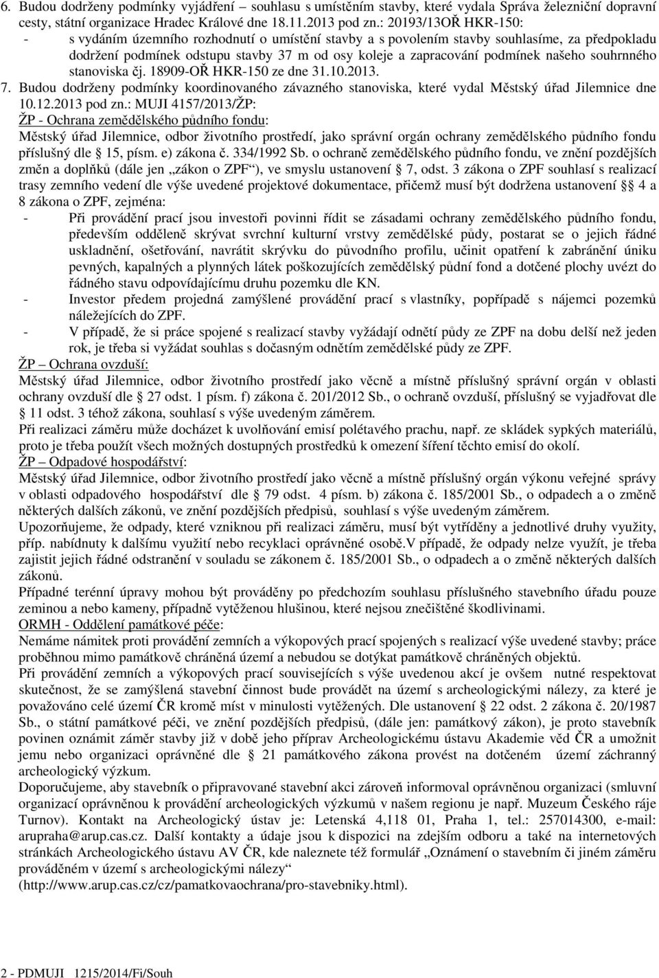 našeho souhrnného stanoviska čj. 18909-OŘ HKR-150 ze dne 31.10.2013. 7. Budou dodrženy podmínky koordinovaného závazného stanoviska, které vydal Městský úřad Jilemnice dne 10.12.2013 pod zn.