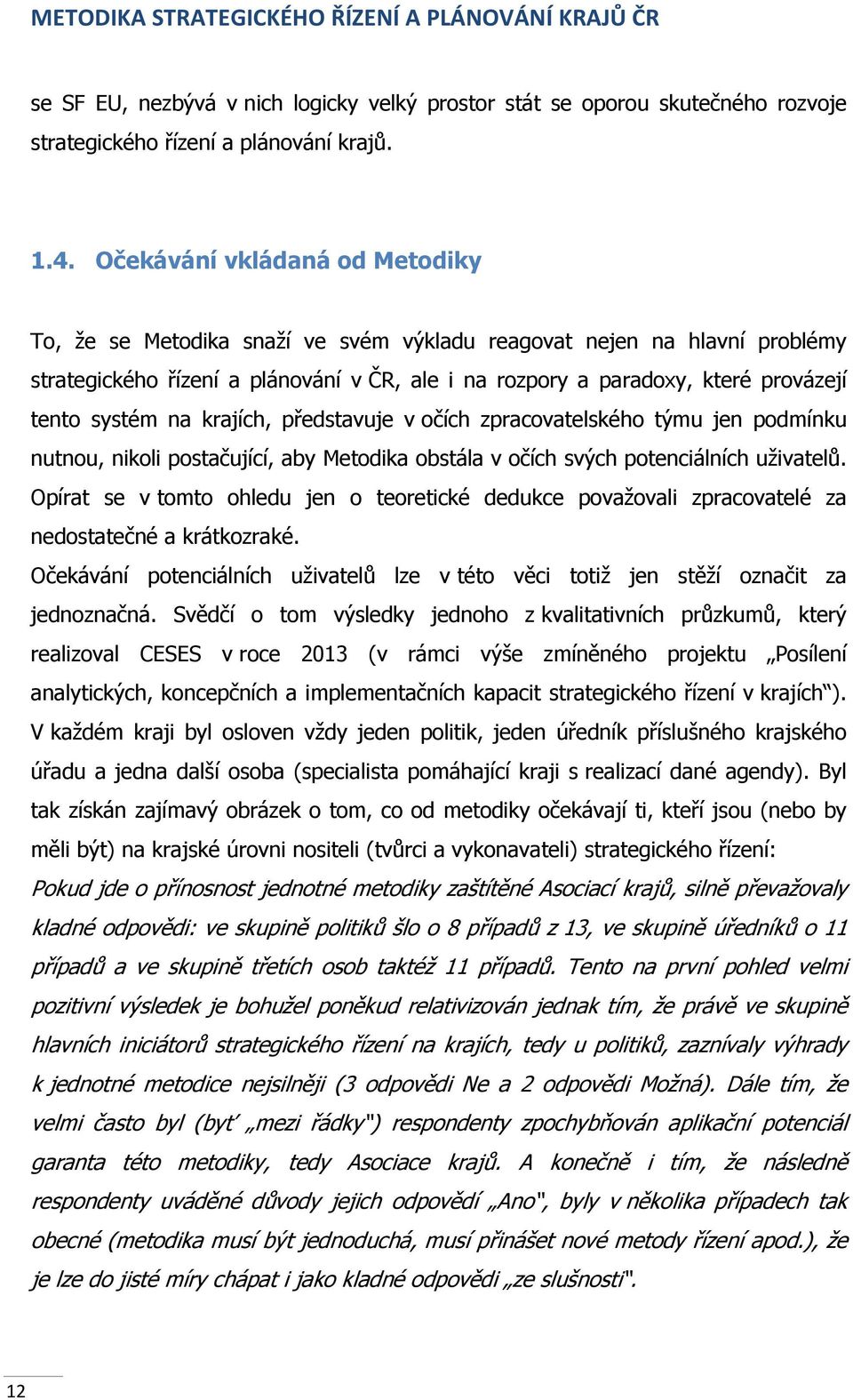 systém na krajích, představuje v očích zpracovatelského týmu jen podmínku nutnou, nikoli postačující, aby Metodika obstála v očích svých potenciálních uživatelů.