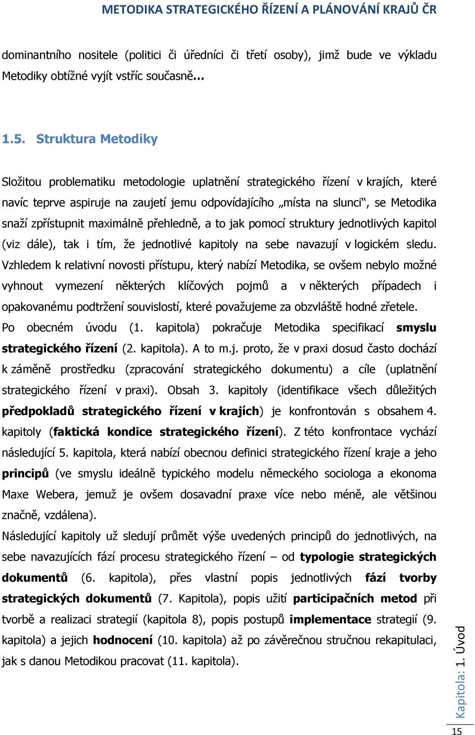 zpřístupnit maximálně přehledně, a to jak pomocí struktury jednotlivých kapitol (viz dále), tak i tím, že jednotlivé kapitoly na sebe navazují v logickém sledu.