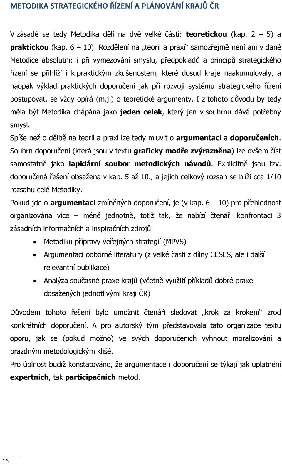 kraje naakumulovaly, a naopak výklad praktických doporučení jak při rozvoji systému strategického řízení postupovat, se vždy opírá (m.j.) o teoretické argumenty.