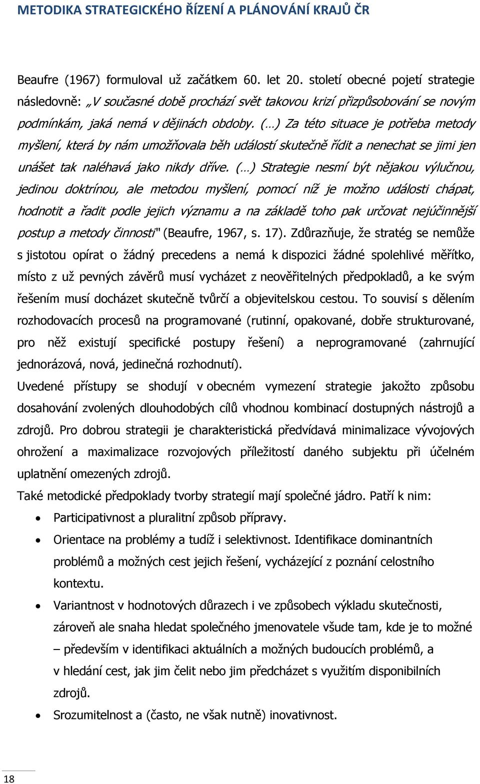 ( ) Za této situace je potřeba metody myšlení, která by nám umožňovala běh událostí skutečně řídit a nenechat se jimi jen unášet tak naléhavá jako nikdy dříve.