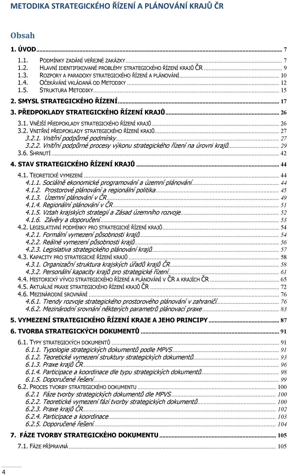 .. 26 3.2. VNITŘNÍ PŘEDPOKLADY STRATEGICKÉHO ŘÍZENÍ KRAJŮ... 27 3.2.1. Vnitřní podpůrné podmínky... 27 3.2.2. Vnitřní podpůrné procesy výkonu strategického řízení na úrovni krajů... 29 3.6. SHRNUTÍ.