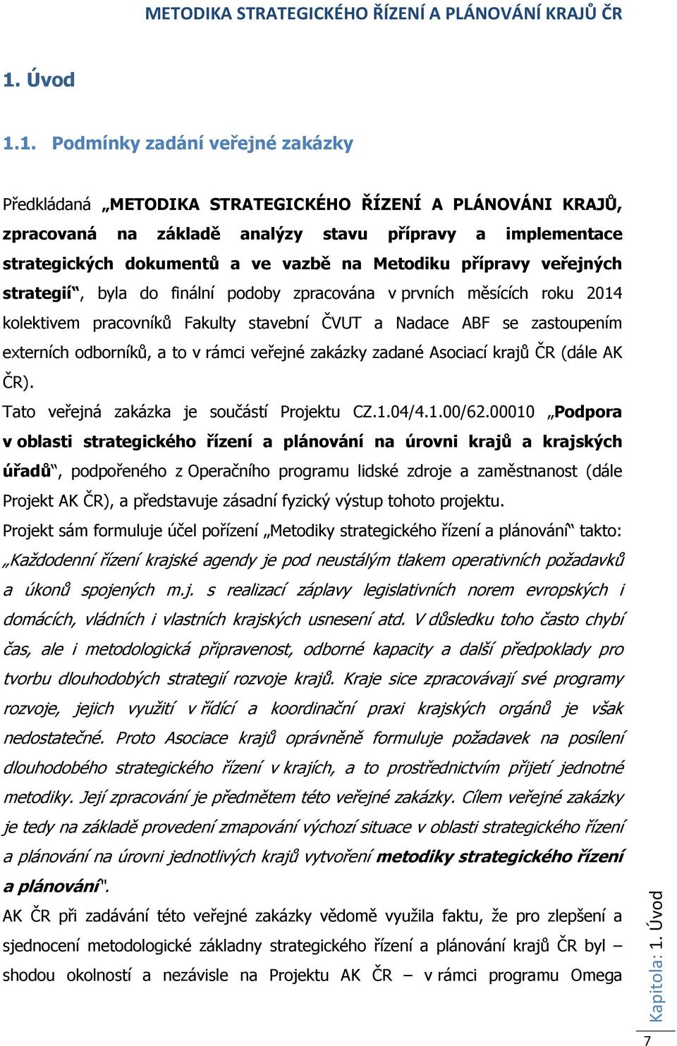 odborníků, a to v rámci veřejné zakázky zadané Asociací krajů ČR (dále AK ČR). Tato veřejná zakázka je součástí Projektu CZ.1.04/4.1.00/62.