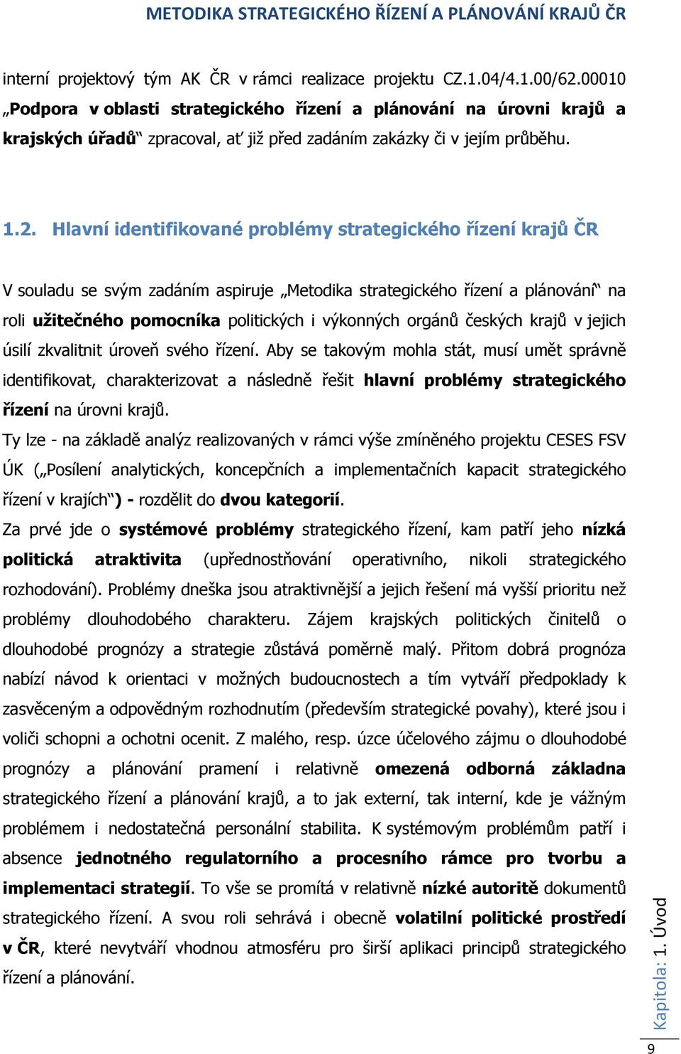 Hlavní identifikované problémy strategického řízení krajů ČR V souladu se svým zadáním aspiruje Metodika strategického řízení a plánování na roli užitečného pomocníka politických i výkonných orgánů