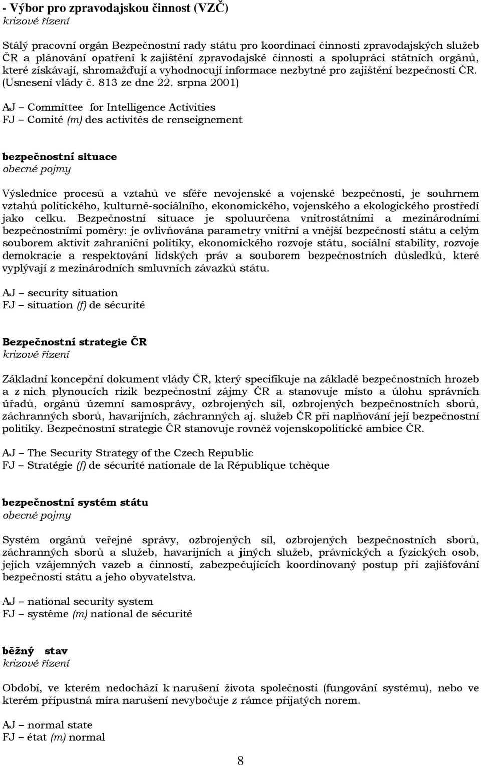 srpna 2001) AJ Committee for Intelligence Activities FJ Comité (m) des activités de renseignement bezpečnostní situace obecné pojmy Výslednice procesů a vztahů ve sféře nevojenské a vojenské