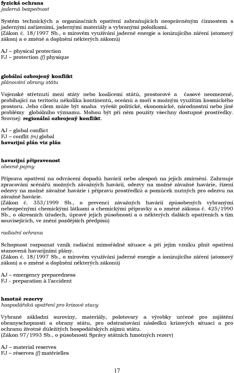 , o mírovém využívání jaderné energie a ionizujícího záření (atomový zákon) a o změně a doplnění některých zákonů) AJ physical protection FJ protection (f) physique globální ozbrojený konflikt